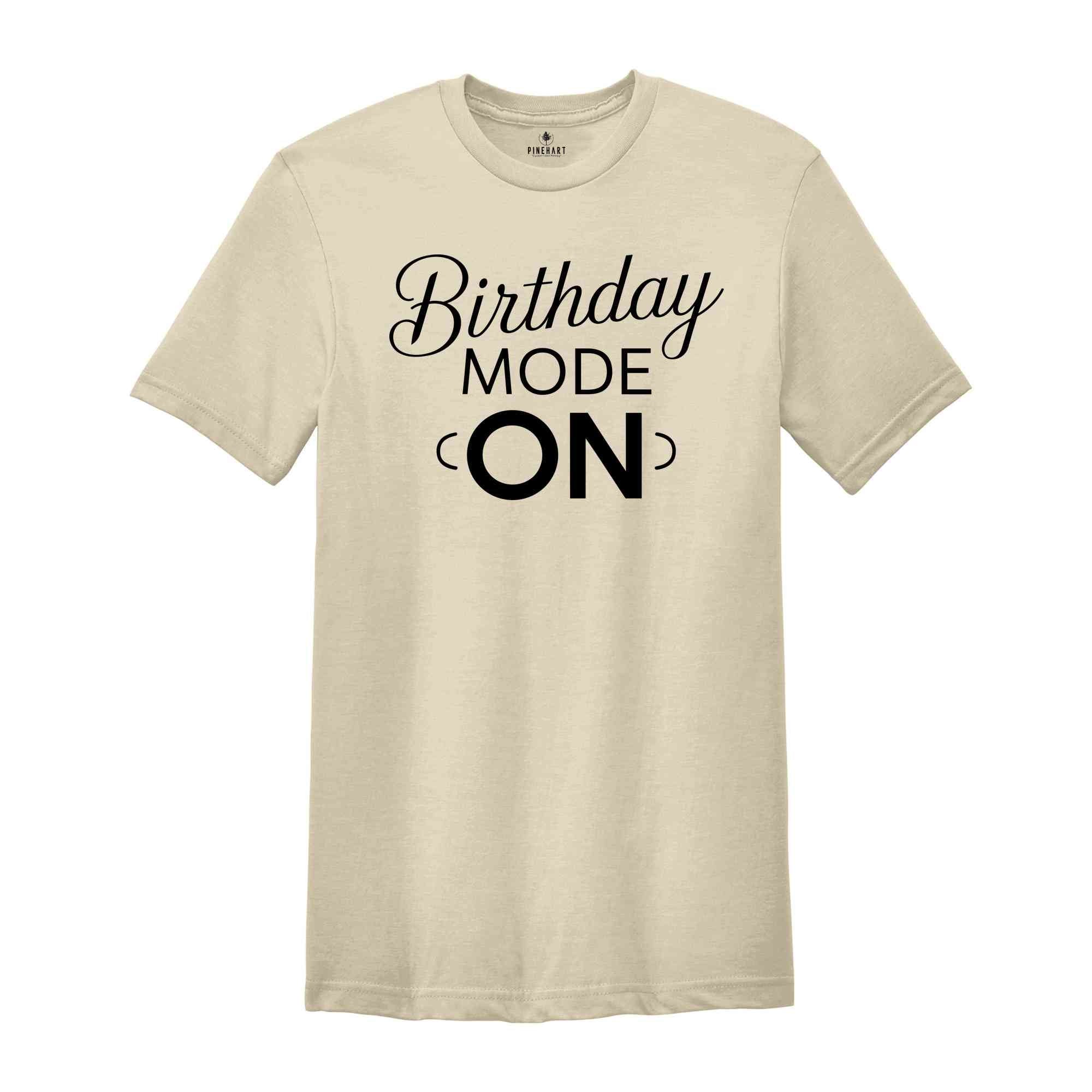 Birthday Mode On Shirt, Birthday Party Group Shirt, Birthday Girl Party T-Shirt, Birthday Shirt,Happy Birthday Shirt, Birthday Girl Shirt