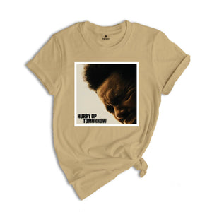 The Weeknd Shirt, Hurry Up Tomorrow Shirt, Hurry up Shirt, Tomorrow Shirt, The Weeknd Fan Shirt, The Weeknd Concert Shirt, Concert Gift