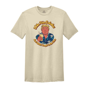 I Like Pine Colada And Gettin' Caught In The Rain Shirt, Summer Shirt, Trump Viral Shirt, Funny Trump Shirt, Republican Shirt