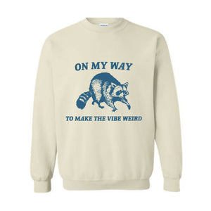 On My Way to Make The Vibe Weird Sweatshirt, Raccoon Meme Sweatshirt, Meme Sweatshirt, Sarcastic Hoodie