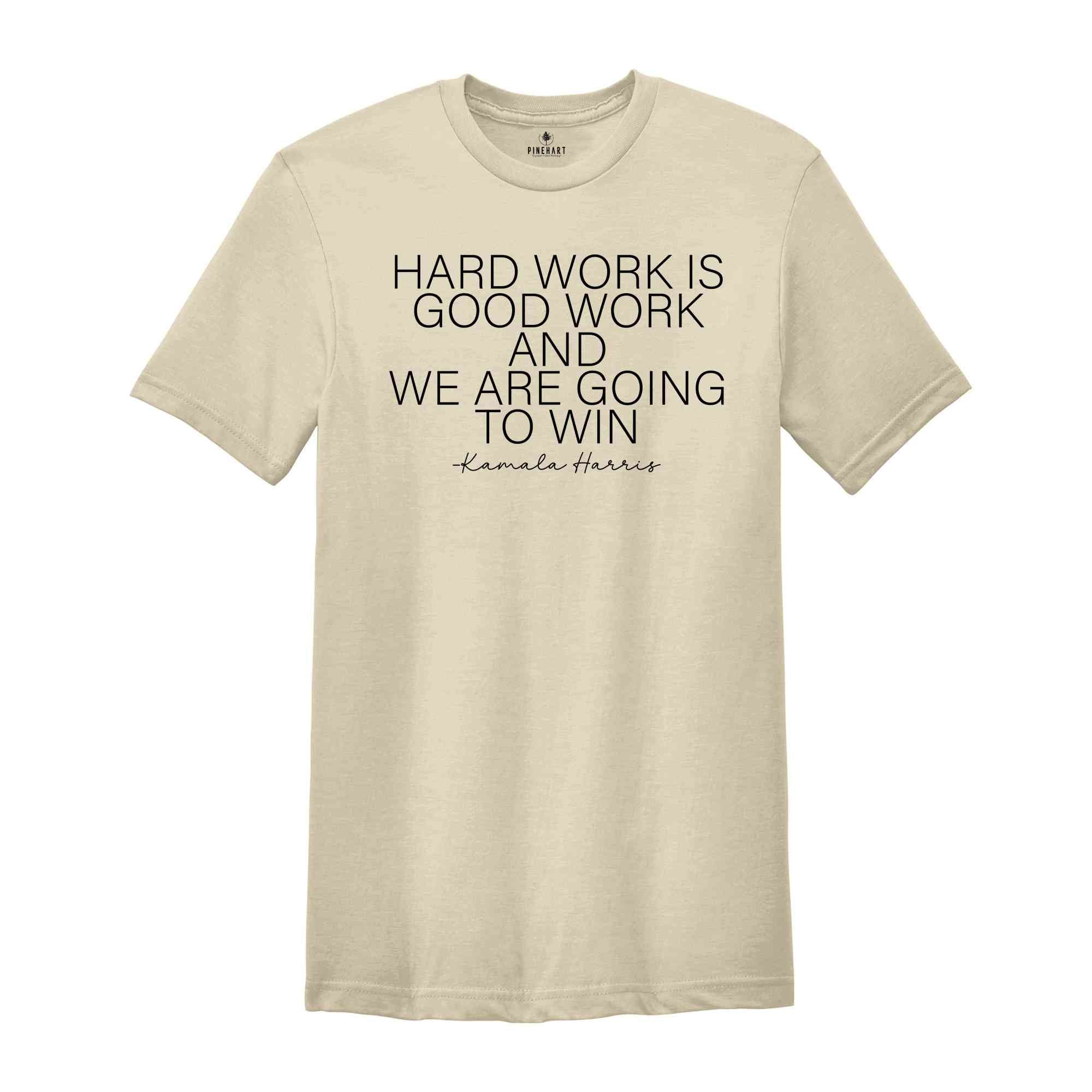 Hard Work Is Good Work And We Are Going To Win Shirt, Kamala Harris Shirt, Madam President Shirt, 2024 Election Shirt, Vote Shirt, USA Shirt