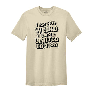 I Am Not Weird I Am Limited Edition T-Shirt, Funny Shirt, Humorous T-Shirt, Sarcastic Shirt, Funny T-Shirt