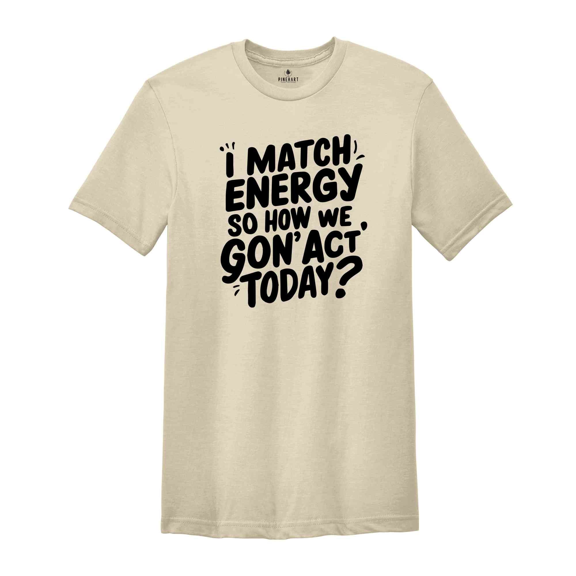 I Match Energy Shirt, Sarcastic Shirt, Sarcasm Tee, Motivational TShirt, Inspirational Shirt, Mental Health Shirt