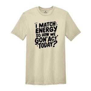 I Match Energy Shirt, Sarcastic Shirt, Sarcasm Tee, Motivational TShirt, Inspirational Shirt, Mental Health Shirt