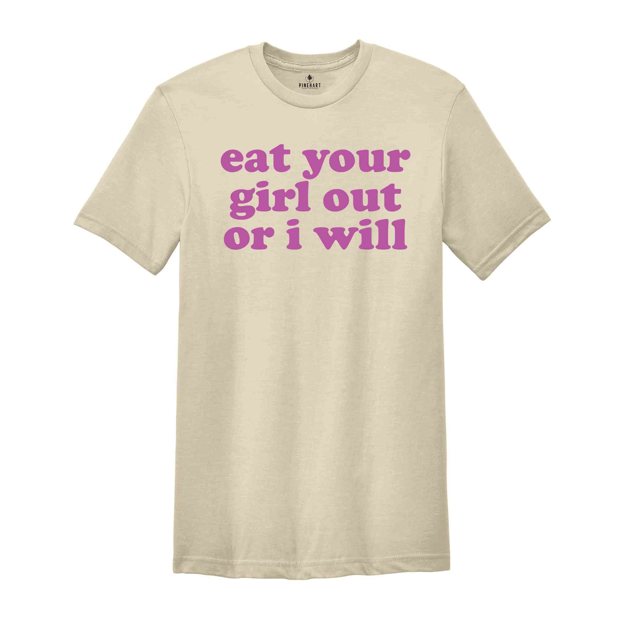 Eat Your Girl Out Or I Will Shirt, Funny LGBT Shirt, Funny Lesbian Shirt, LGBTQ Pride Shirt, Pride Ally Shirt, Happy Pride Month