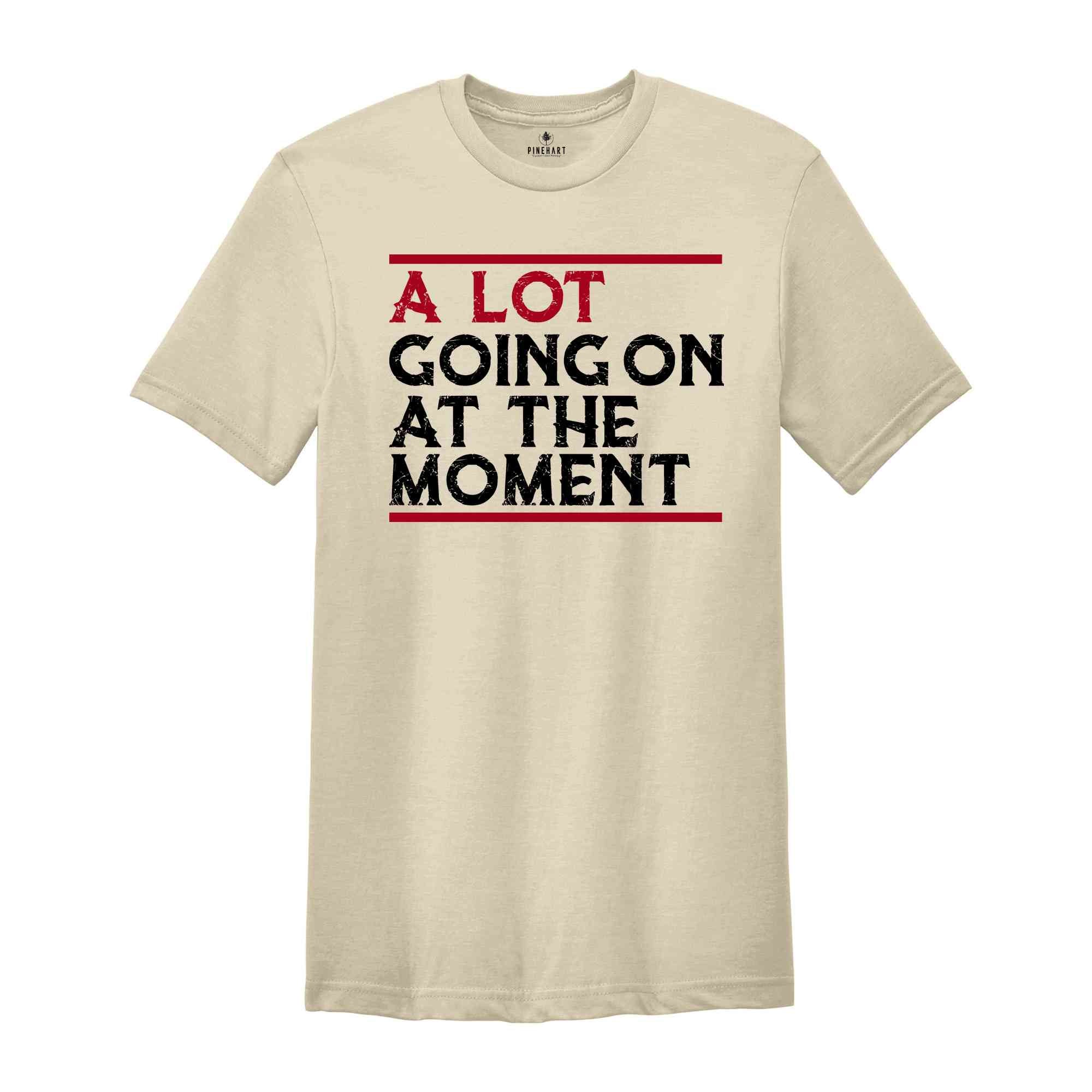 A Lot Going On At The Moment Shirt, A lot going on Shirt, Concert Shirt, T-shirt, Oversize Tee, Concert Tee, Trendy T-shirts,