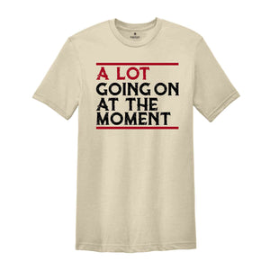 A Lot Going On At The Moment Shirt, A lot going on Shirt, Concert Shirt, T-shirt, Oversize Tee, Concert Tee, Trendy T-shirts,