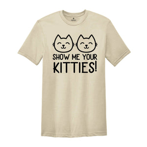 Show Me Your Kitties Shirt, Cat Lover Shirt, Cat Lady Tee, Pet Lover Gift, Animal T-Shirt, Pet Lover Shirt, Cat Shirt, Cute Cat Shirt