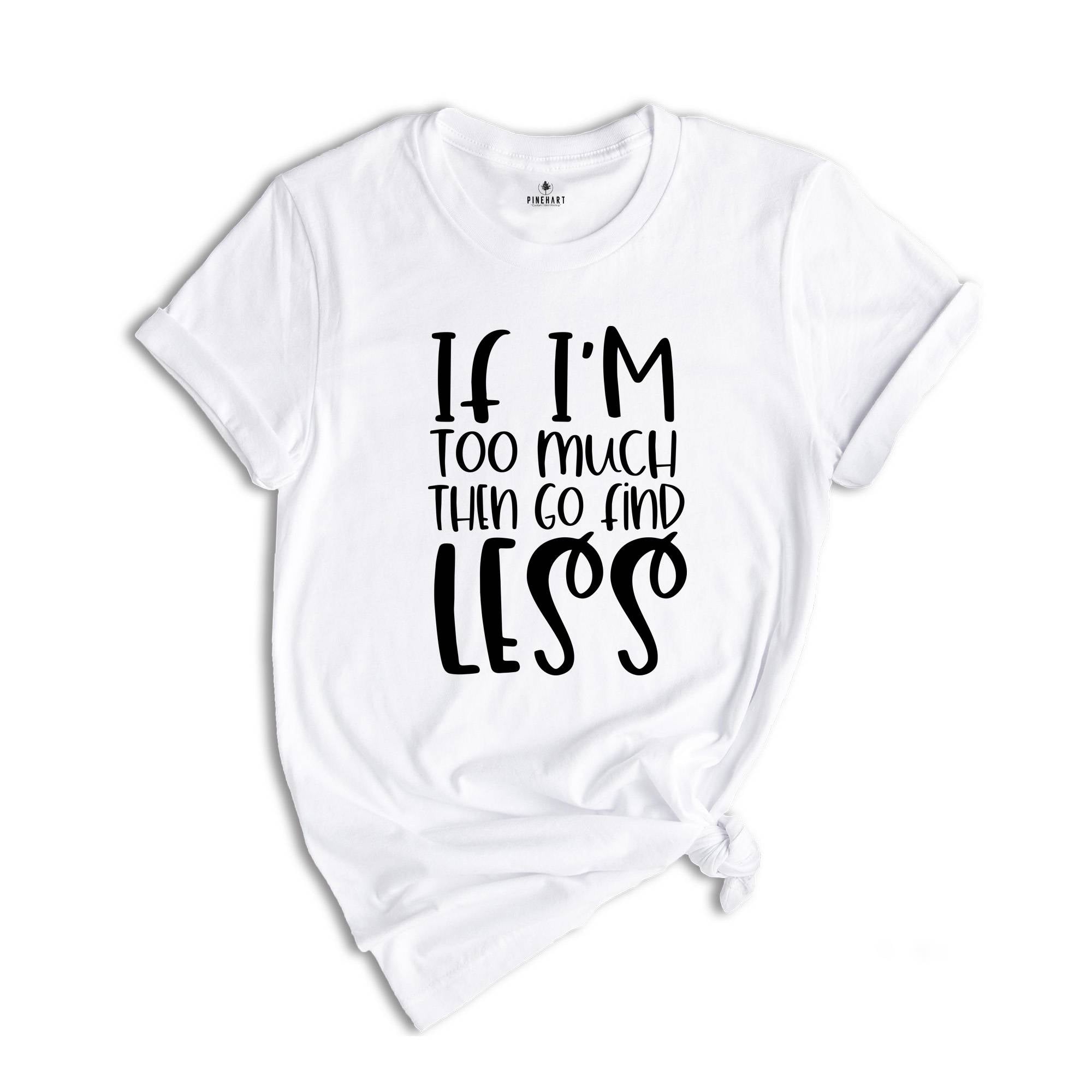 If I'm Too Much Then Go Find Less Shirt, Divorce Party T-shirt, Divorce Gift For Women, Divorce Party Squad Tee