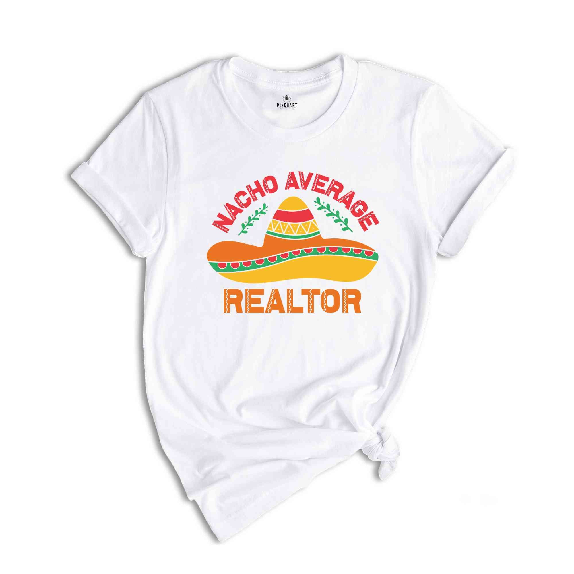 Nacho Average Realtor Shirt, Gift For Realtor, Mexican Theme Shirt, Cinco Shirt, Cinco De Mayo Shirt, Mexican Fiesta Party, Fiesta Shirt