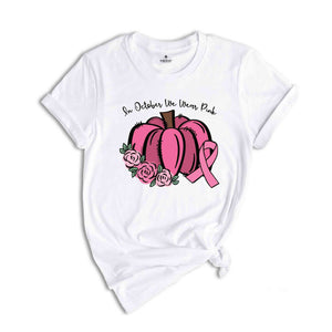 In October We Wear Pink T-Shirt, Breast Cancer Pumpkins, Pink Pumpkins, Breast Cancer Shirt, Cancer Awareness Tee