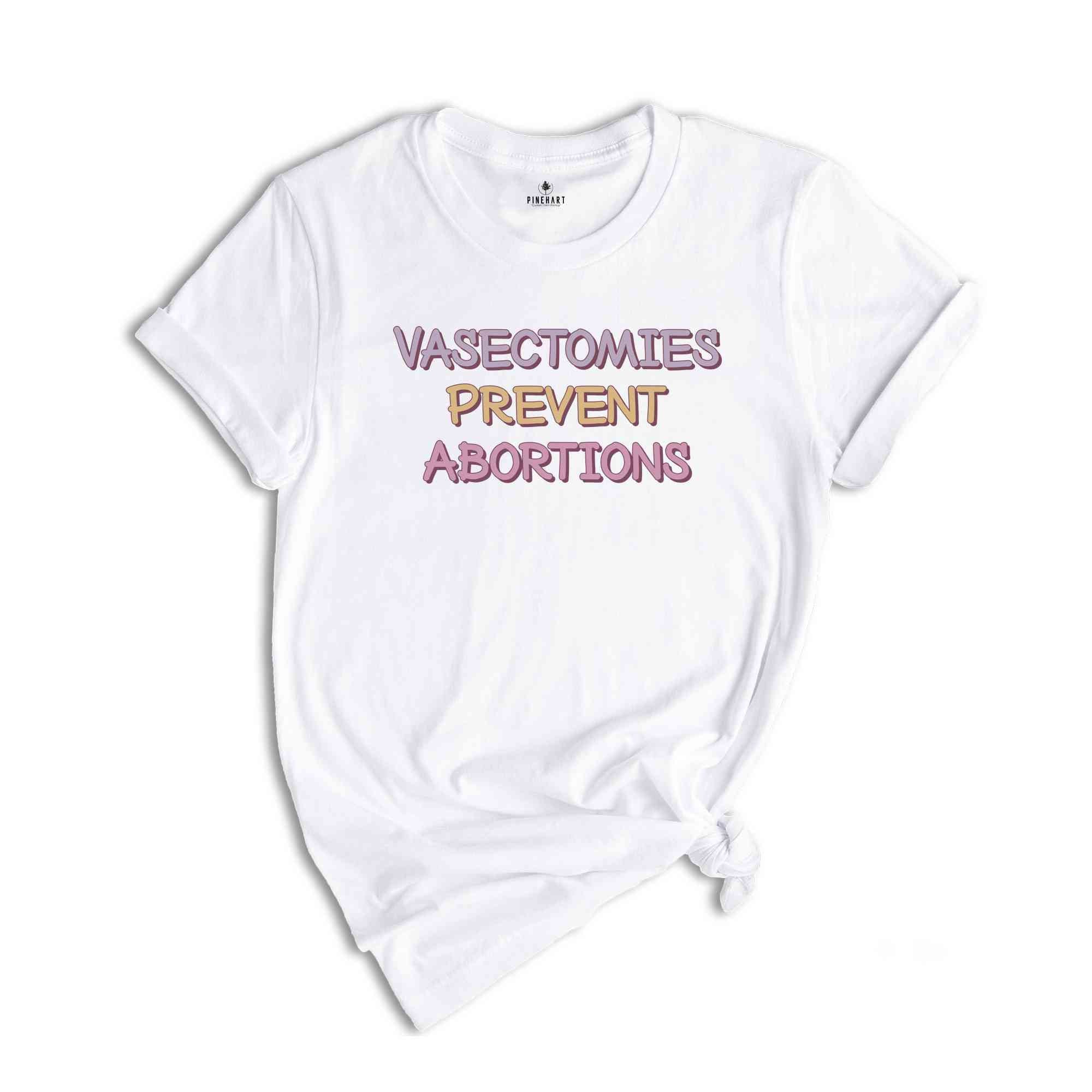 Vasectomies Prevent Abortions Shirt, Feminist Shirt, Reproductive Rights Shirt, Empowerment Shirt, Equal Rights Shirt, Abortions Shirt