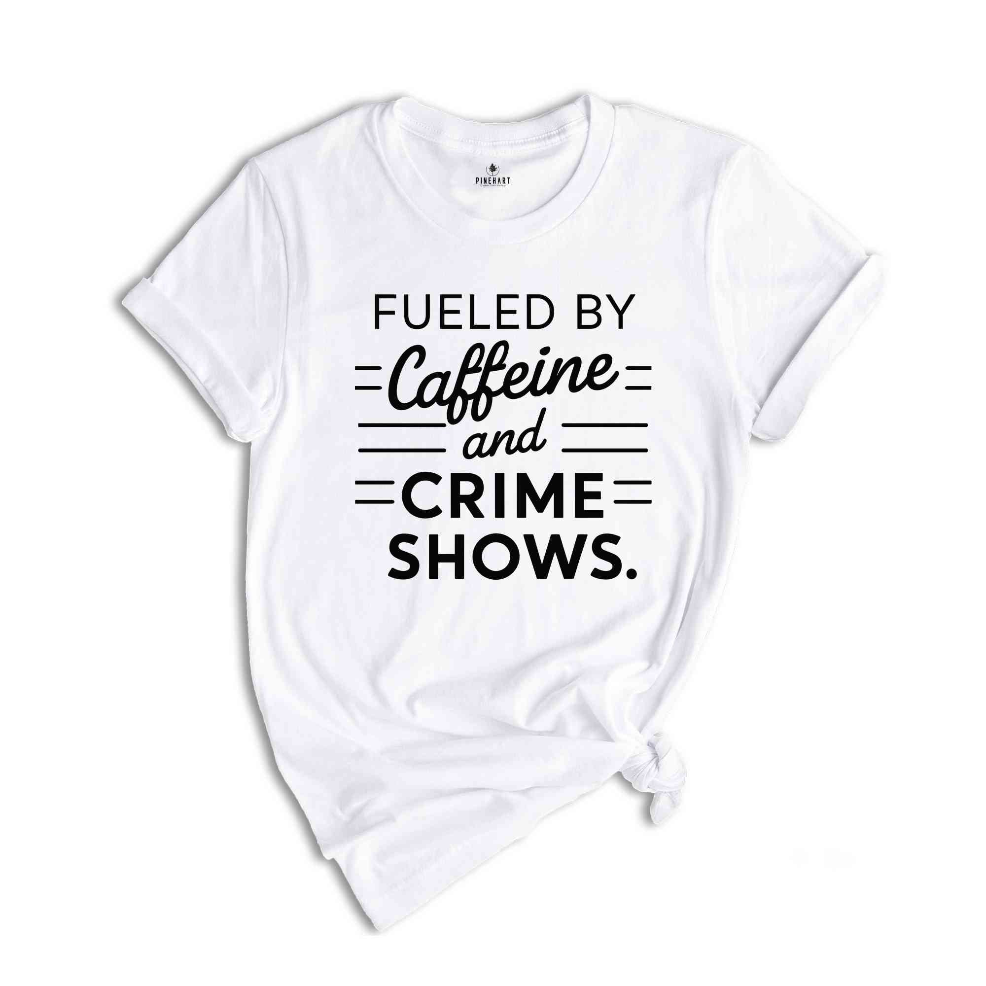 Fueled By Caffeine And Crime Shows Shirt, Crime Shows TShirt, True Crime Enthuthiast Shirt, Crime Addict Shirt