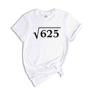 Square Root of 625 Shirt, 25th Birthday Shirt, 25th Present Idea, 25 Years Old Shirt, Gift For 25th Birthday, 25th Birthday Math Shirt