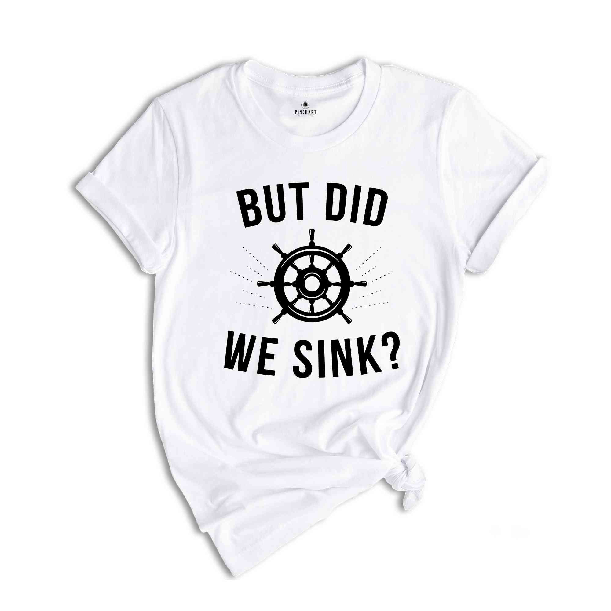 But Did We Sink, Sailing Shirt, Boating Shirt, Men's Clothing, Boat Owner Gift, Captain T-Shirt, Skipper Tee Shirt, Funny Sayings Shirt