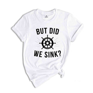 But Did We Sink, Sailing Shirt, Boating Shirt, Men's Clothing, Boat Owner Gift, Captain T-Shirt, Skipper Tee Shirt, Funny Sayings Shirt