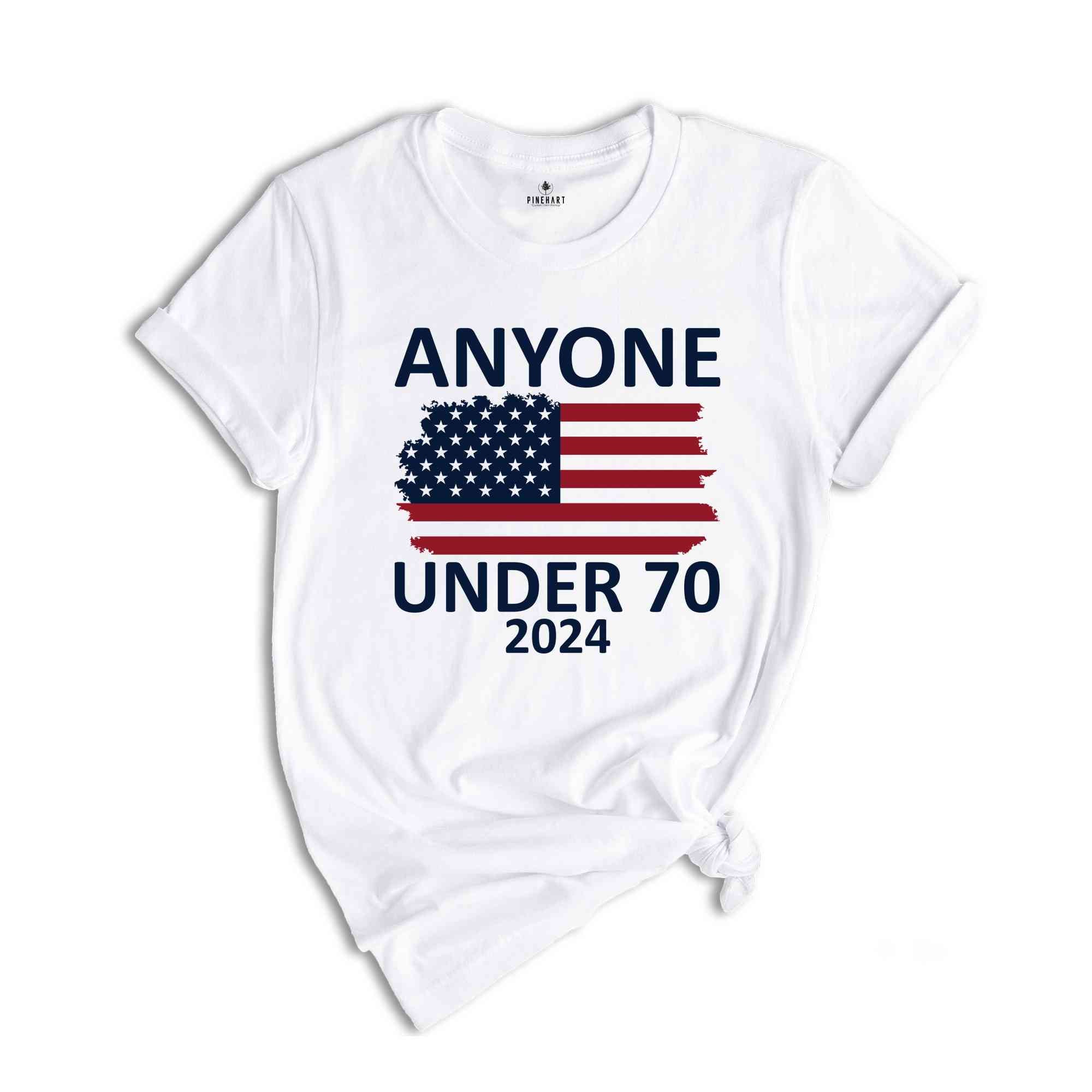 Anyone Under 70 Shirt, 2024 Funny Election Shirt, Funny Political Shirt, Sarcastic Political Humor Shirt, Humorous Election Tee