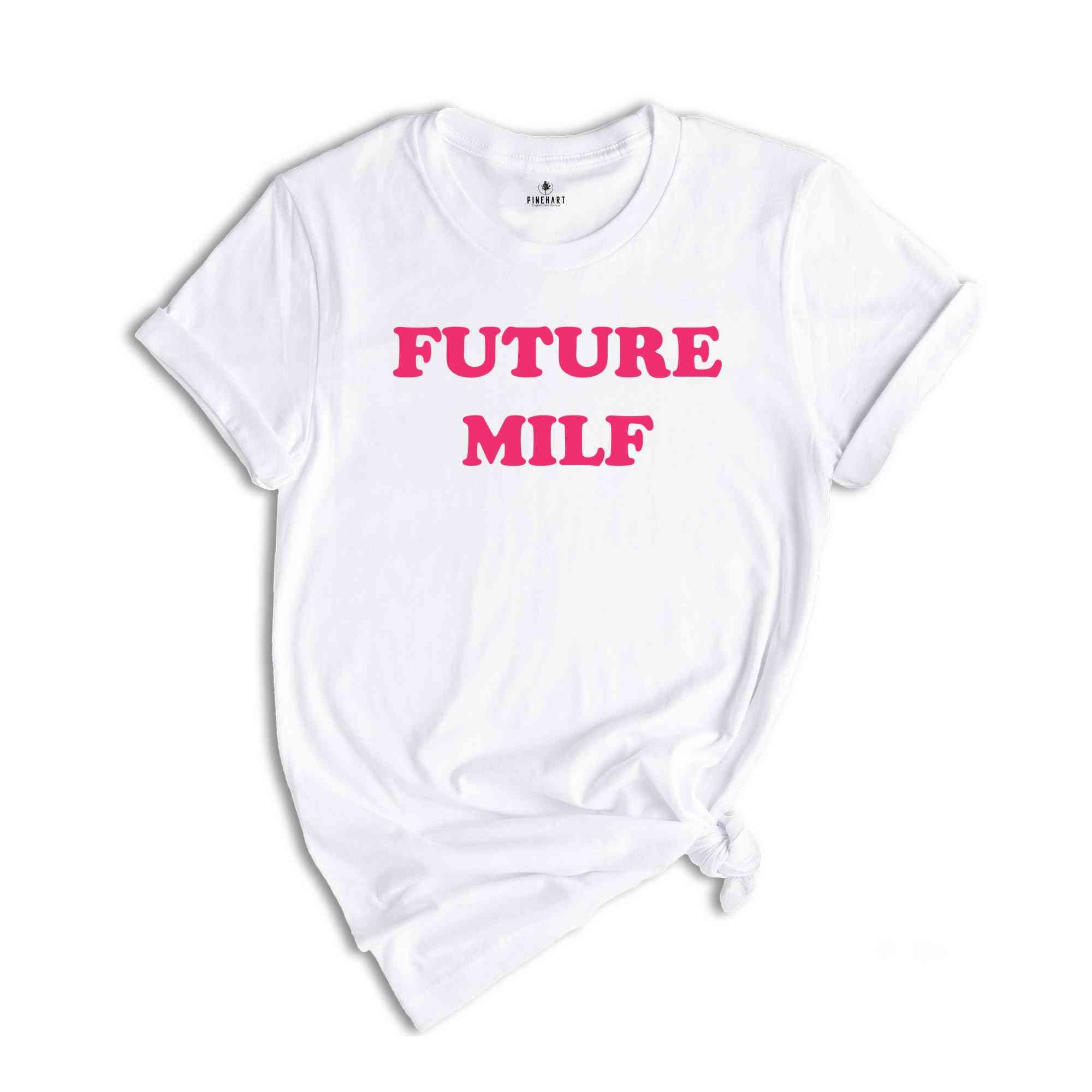 Future Milf Shirt, Gift for Milfs, Milf T-shirts, Gift for Aunt, Moms Birthday Gift, Hot Mom Shirt, Milf T-Shirt, Funny Mom Shirt