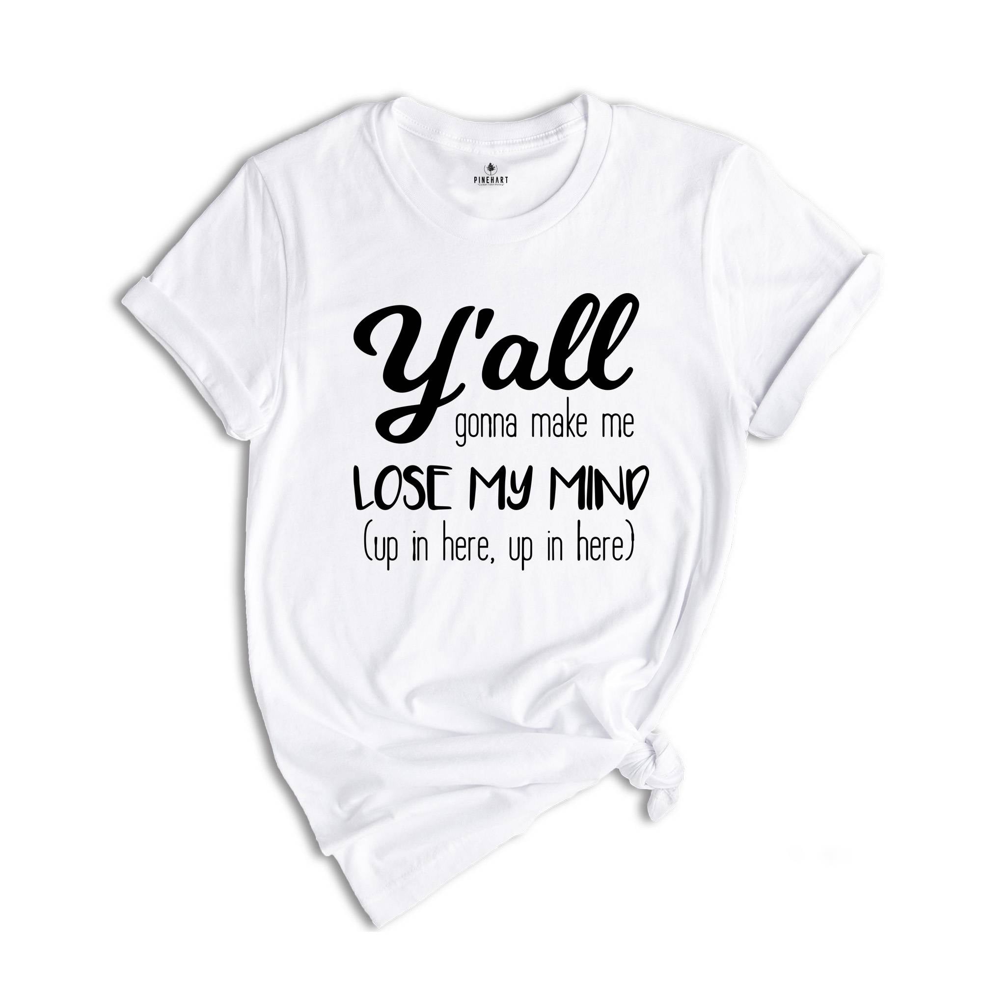 Y'all Gonna Make Me Lose My Mind Tee, Mom Shirt, Funny Mom Shirt, Mom Life Shirt, Teacher Shirt, Funny Shirt