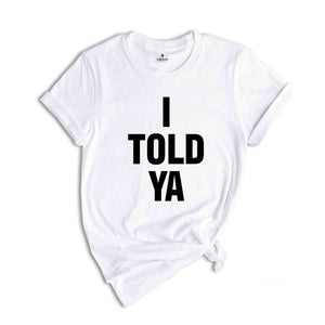 I Told Ya Shirt, Sarcastic Shirts, Trendy Shirts, Funny Shirts, Gift For Friends, Motivational Shirt, Inspirational Shirt