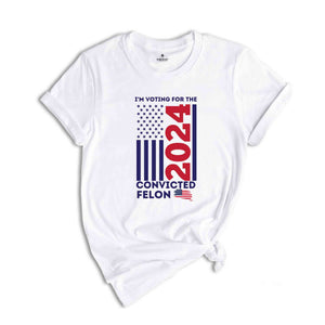 Trump I'm Voting For The Convicted Felon 2024 Shirt, President Trump Tee, Funny Political Shirt, Election Shirt, Republican Shirt