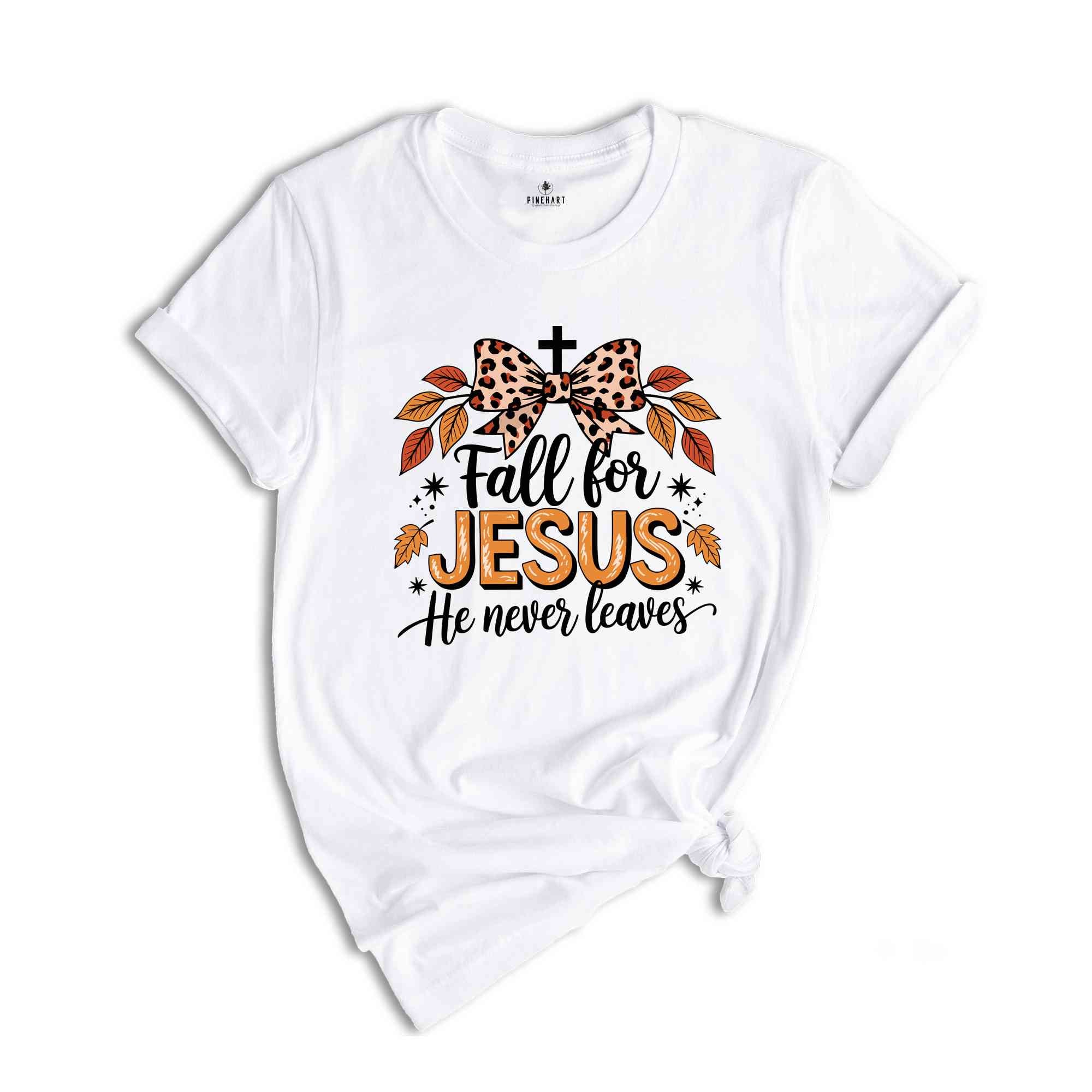 Fall For Jesus He Never Leaves Shirt, Fall Shirt, Jesus Lover Shirt, Jesus Shirt, Autumn Shirt, Thanksgiving Shirt