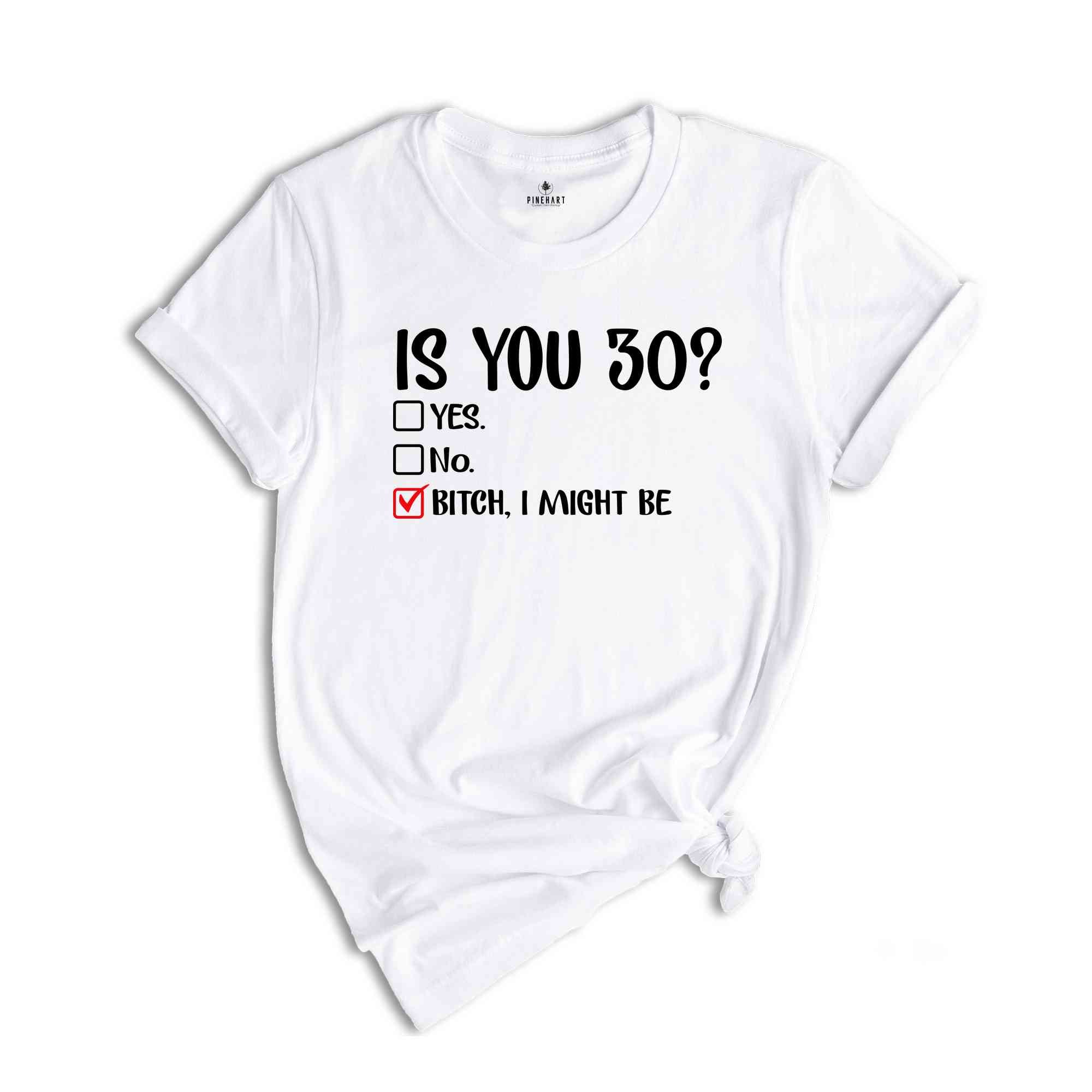 Is You 30? Bitch I Might Be Shirt, Funny 30th Birthday Shirt, Sassy 30th Birthday Tee, 30th Birthday Gift, Gift For 30th Birthday