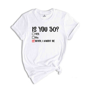 Is You 30? Bitch I Might Be Shirt, Funny 30th Birthday Shirt, Sassy 30th Birthday Tee, 30th Birthday Gift, Gift For 30th Birthday