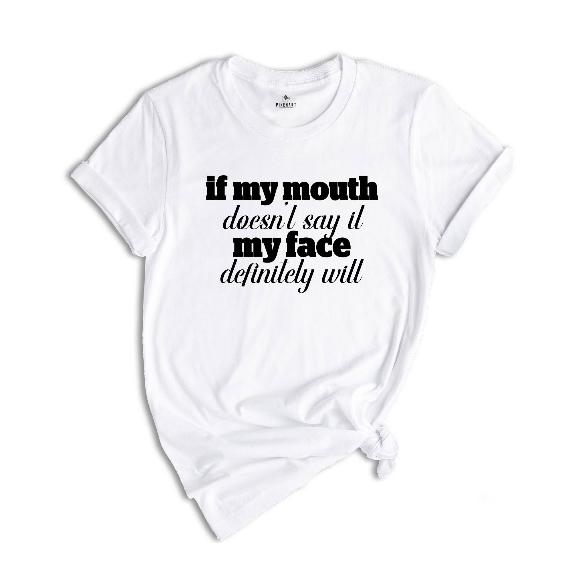 If My Mouth Doesn't Say It My Face Definitely Will Shirt, Sarcastic Shirt, Funny Quotes T-Shirt, Funny Shirt For Women