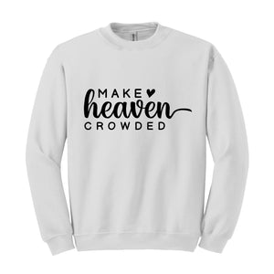 Make Heaven Crowded Sweatshirt, Religious Hoodie, Christian Sweatshirt, Bible Hoodie, Inspirational Hoodie, Faith Hoodie, Church Hoodie