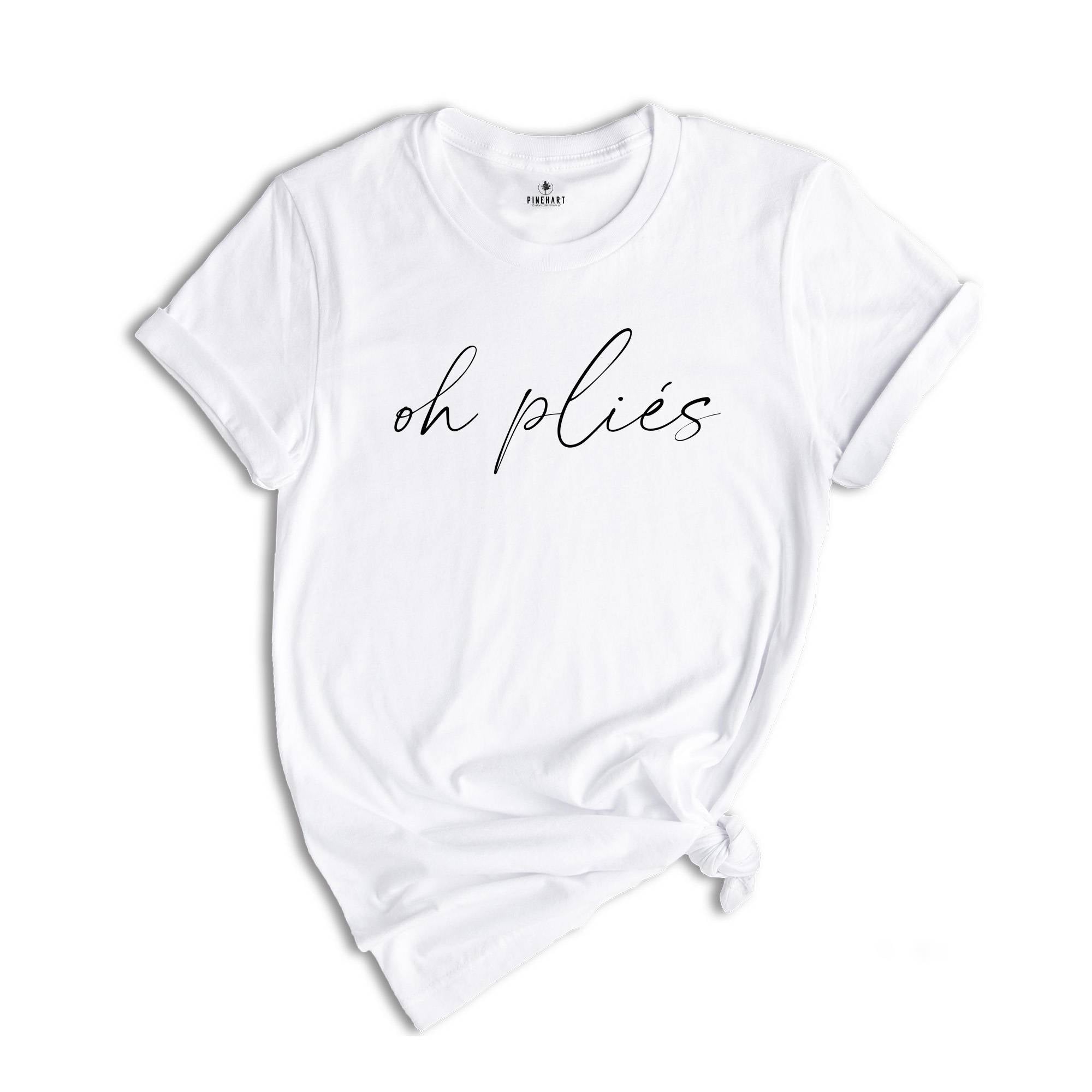 Oh Plies T Shirt, Ballerina Shirt, Ballet Shirt, Dance Shirt, Dance Lover Tee, Ballet Dancer Shirt, Girls Ballet T Shirt, Funny Ballet Shirt