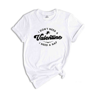 I Don't Need a Valentine I Need a Nap Shirt, Funny Valentine Shirt, Valentine's Day Tee, Gift for Friend, Humorous Valentine Tee