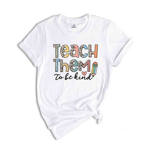 Teach Them To Be Kind Shirt, Back to School Shirt, Teacher Shirt, Teacher Gift, Back To School Gift, Teacher T-Shirt, Teacher Appreciation