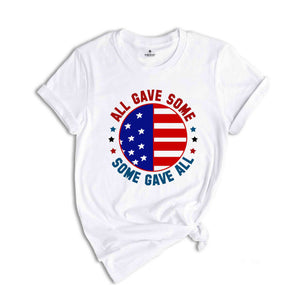 All Gave Some Some Gave Shirt, American Patriotic Shirt, Fourty Of July Shirt, Independence Day Shirt, America Lover Shirt