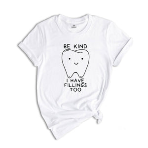 Be Kind Shirt, I Have Fillings Too Shirt, Dentist Shirt, Dental Hygienist Shirt, Dental School Shirt, Dentist Gift, Future Dentist Shirt