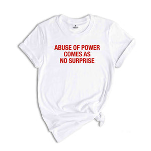 Abuse Of Power Comes As No Surprise Shirt, Sarcastic Women Shirts, Funny Women Tees, Gift For Girlfriend, Motivational Shirt