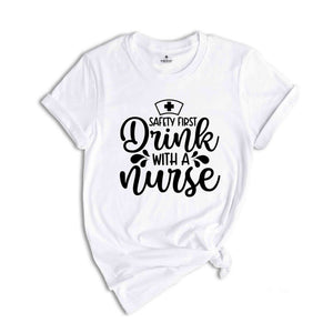 Safety First Drink With a Nurse Shirt, Funny Drinking Shirt, Nurse Life Tee, Nurse Gift, Alcohol Shirt, Cute Nurse Tee, Future Nurse