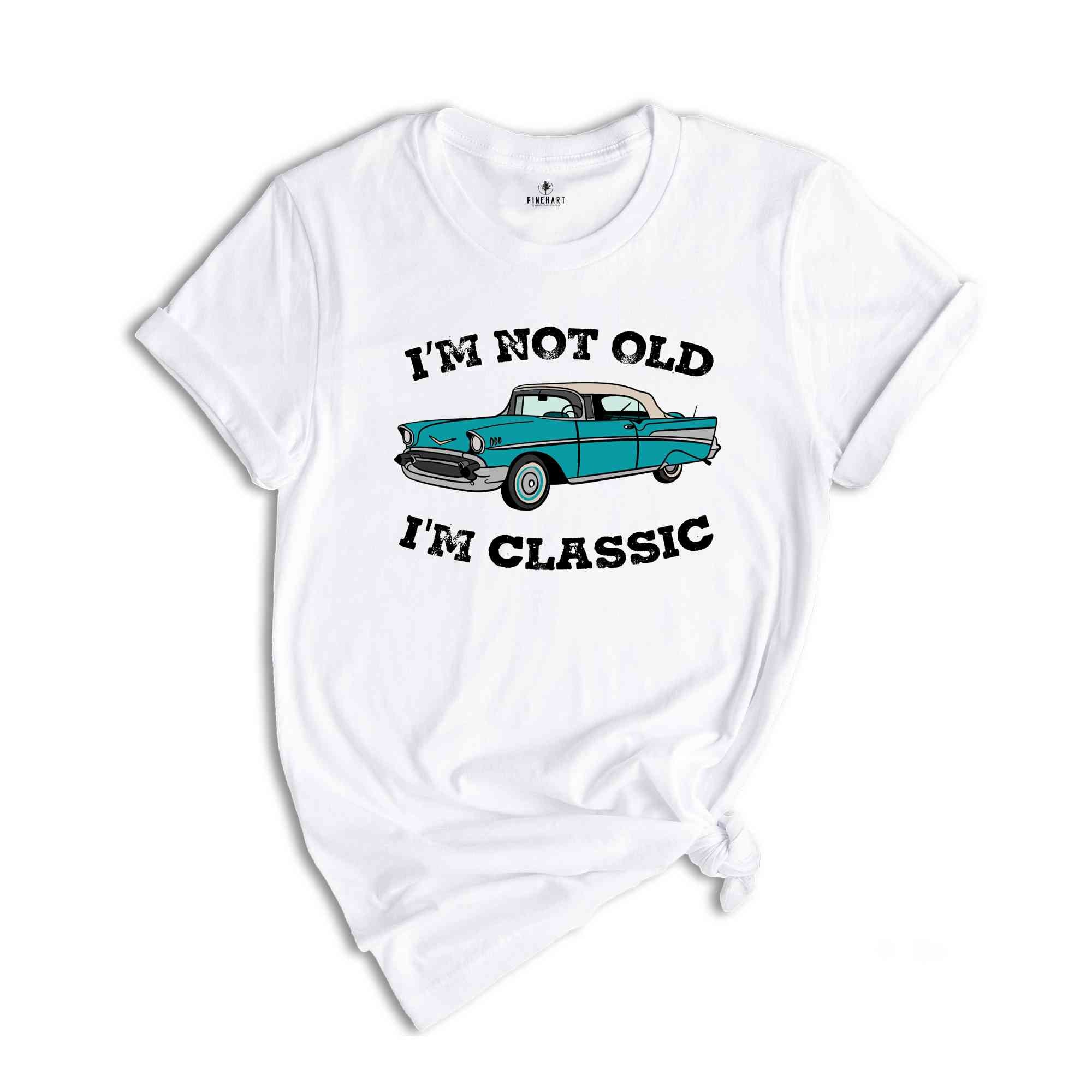 I'm Not Old I'm Classic Funny Car Shirt, Gift for Car Lovers, Vintage Car Tee, Classic Car Shirt, Funny Shirt, Old Car Lover Shirt