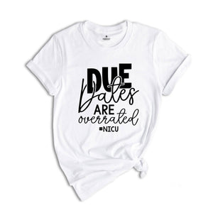 Due Dates are Overrated Shirt, Nicu Shirt, Gift for Nurse, Funny Nurse Shirt, Neonatal Nurse Shirt, Nicu Nnp T-Shirt, Nicu Gift