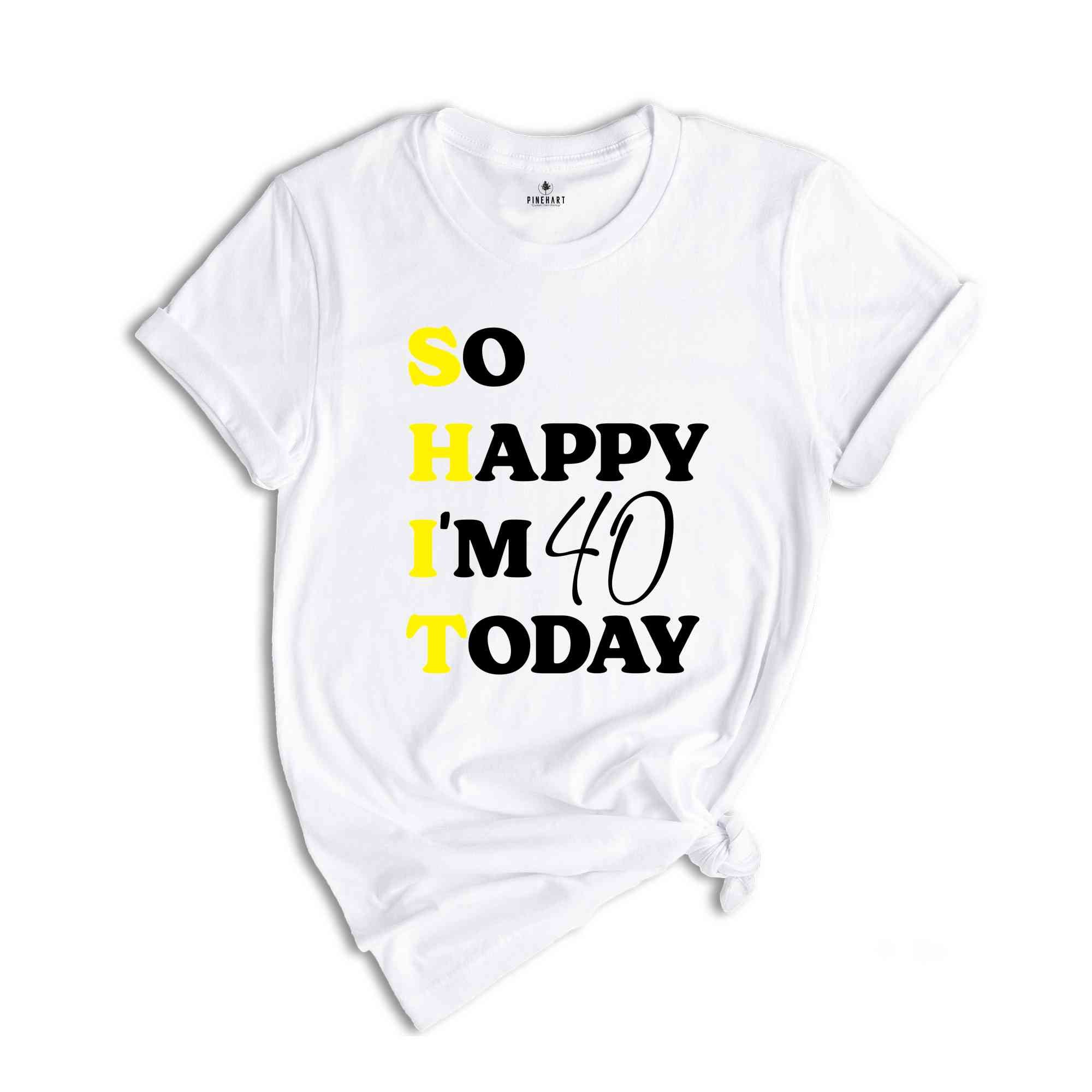 So Happy I'm 40 Today Shirt, Funny 40th Birthday Gift, 40th Birthday Shirt, 40th Birthday Gift For Mom, 40th Birthday Gift For Dad