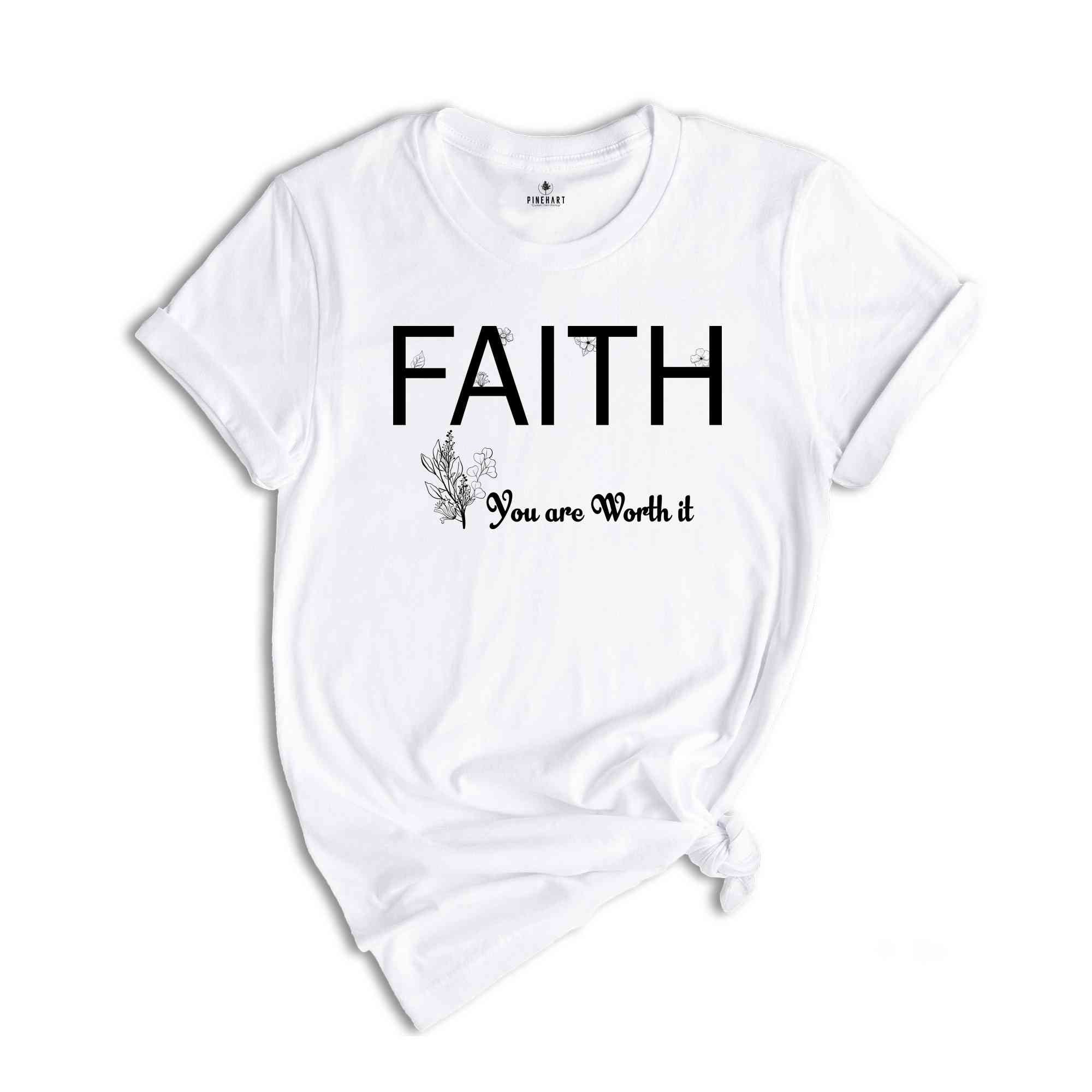 Faith You Are Worth It Shirt, Christian Faith Shirt, Inspirational Shirt, Encouragement Gift, Faith Motivational Shirt, Faith Religion Shirt