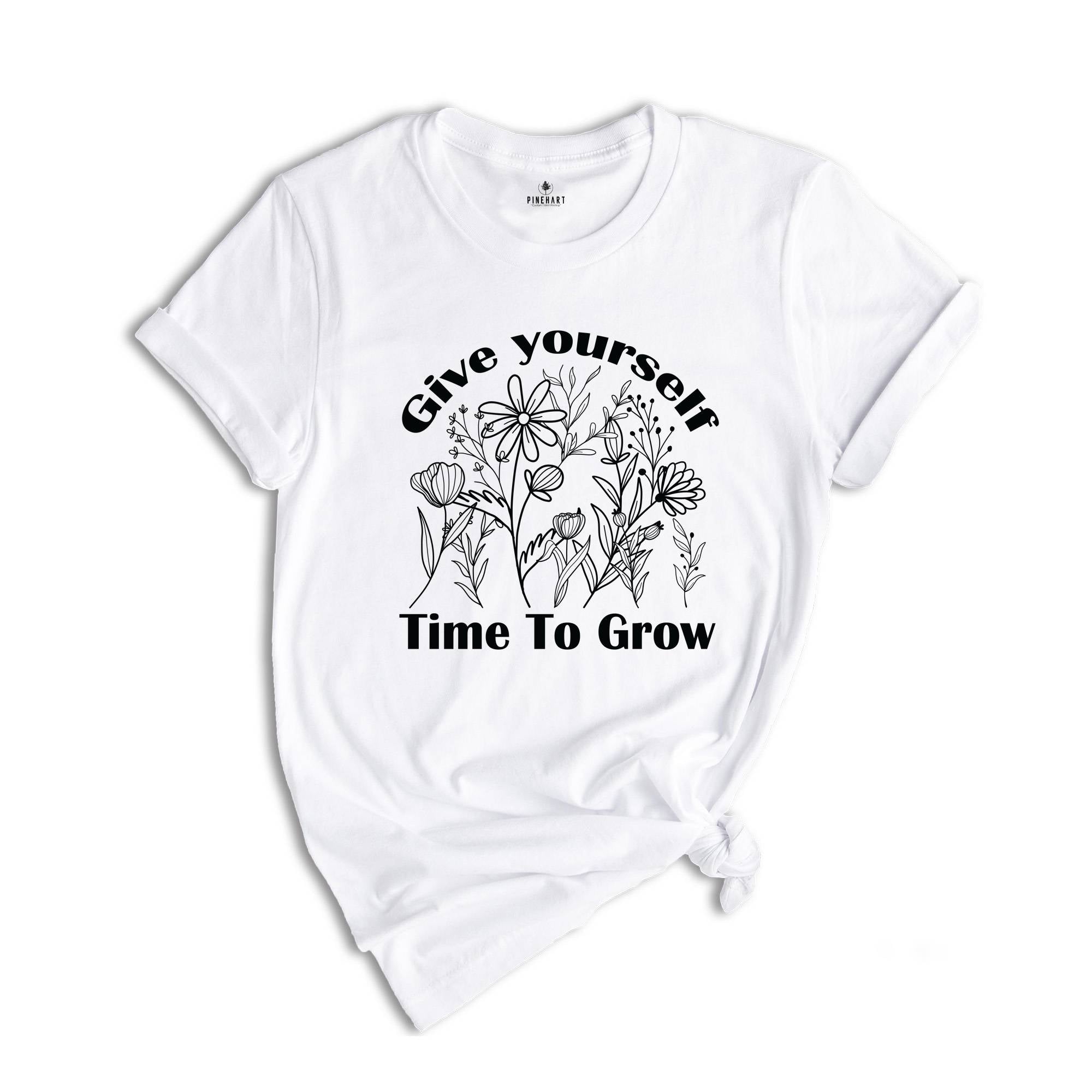 Give Yourself Time To Grow Shirt, Self Love Shirt, Inspirational Shirt, Kindness Shirt, Positive Quotes Shirt