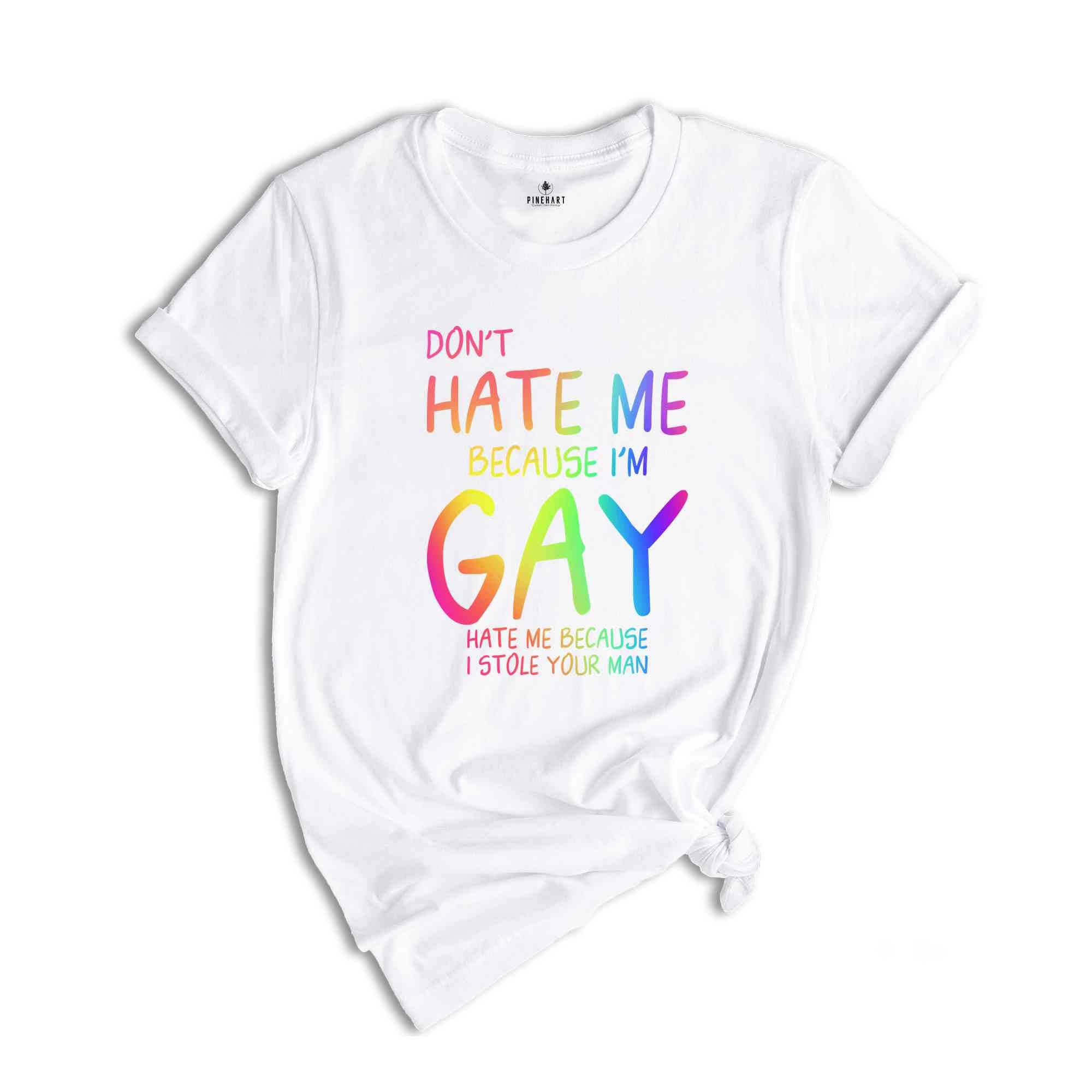 Don't Hate Me Because I'm Gay Hate Me Because I Stole Your Man Shirt, Pride Month Shirt, LGBTQ Shirt, LGBTQ Support Shirt