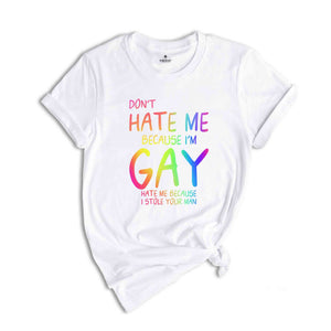 Don't Hate Me Because I'm Gay Hate Me Because I Stole Your Man Shirt, Pride Month Shirt, LGBTQ Shirt, LGBTQ Support Shirt