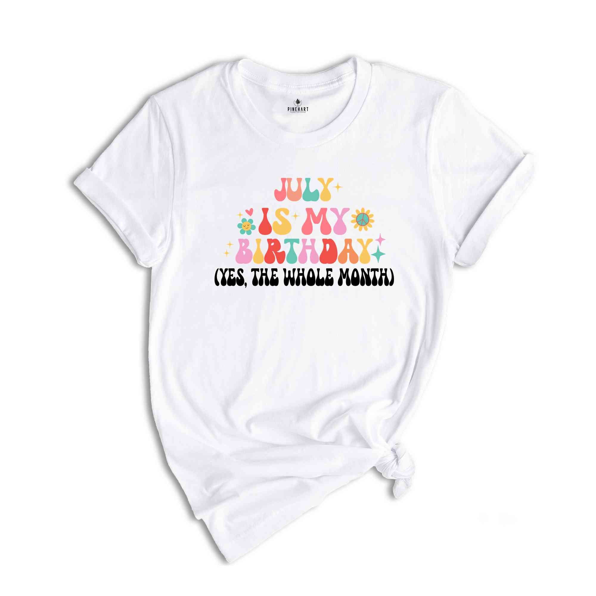 July Is My Birthday Shirt, Yes The Whole Month T-Shirt, Birthday Tee, Birthday Day Gift, Birth Months T-Shirts