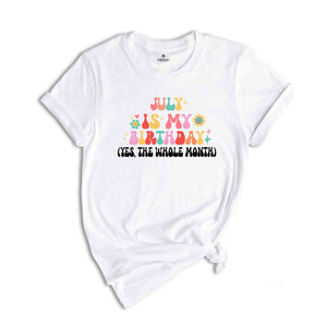 July Is My Birthday Shirt, Yes The Whole Month T-Shirt, Birthday Tee, Birthday Day Gift, Birth Months T-Shirts