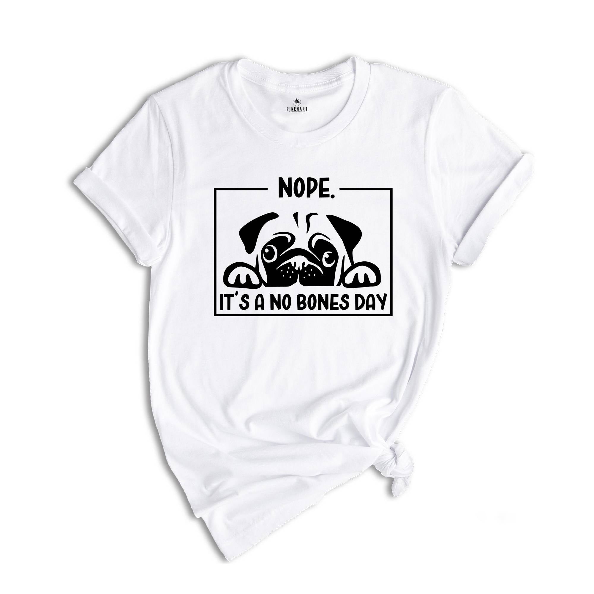 Nope it's a No Bones Day Shirt, Noodle No Bones T-Shirt, Funny Dog Outfit, Noodle the Pug Shirt, No Bones Day Tee, Dog Mom Clothing