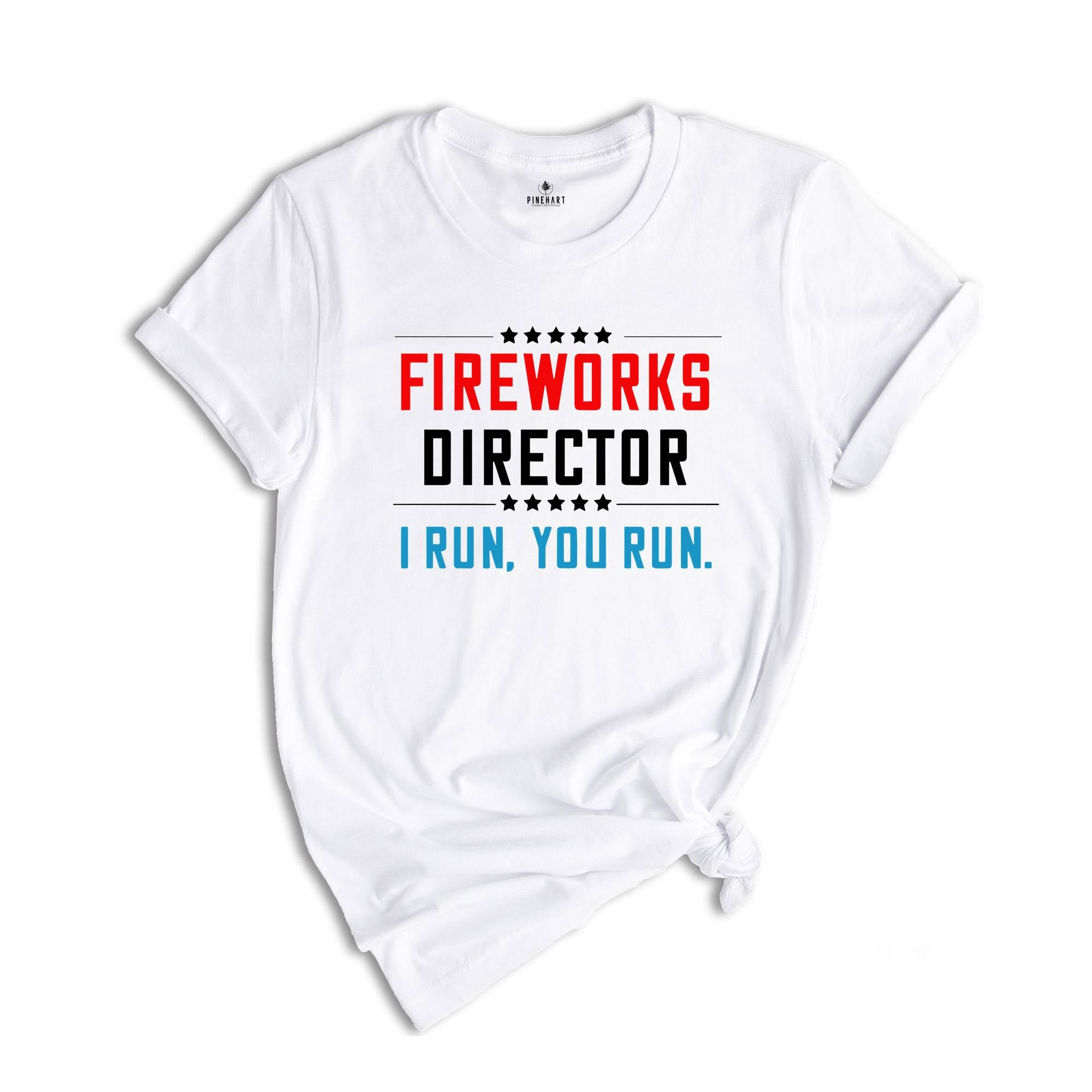 Fireworks Director I Run You Run Shirt, Fireworks Director 4th Of July Funny T-Shirt, 4th Of July Shirt, Independence Day Gift, America Tee