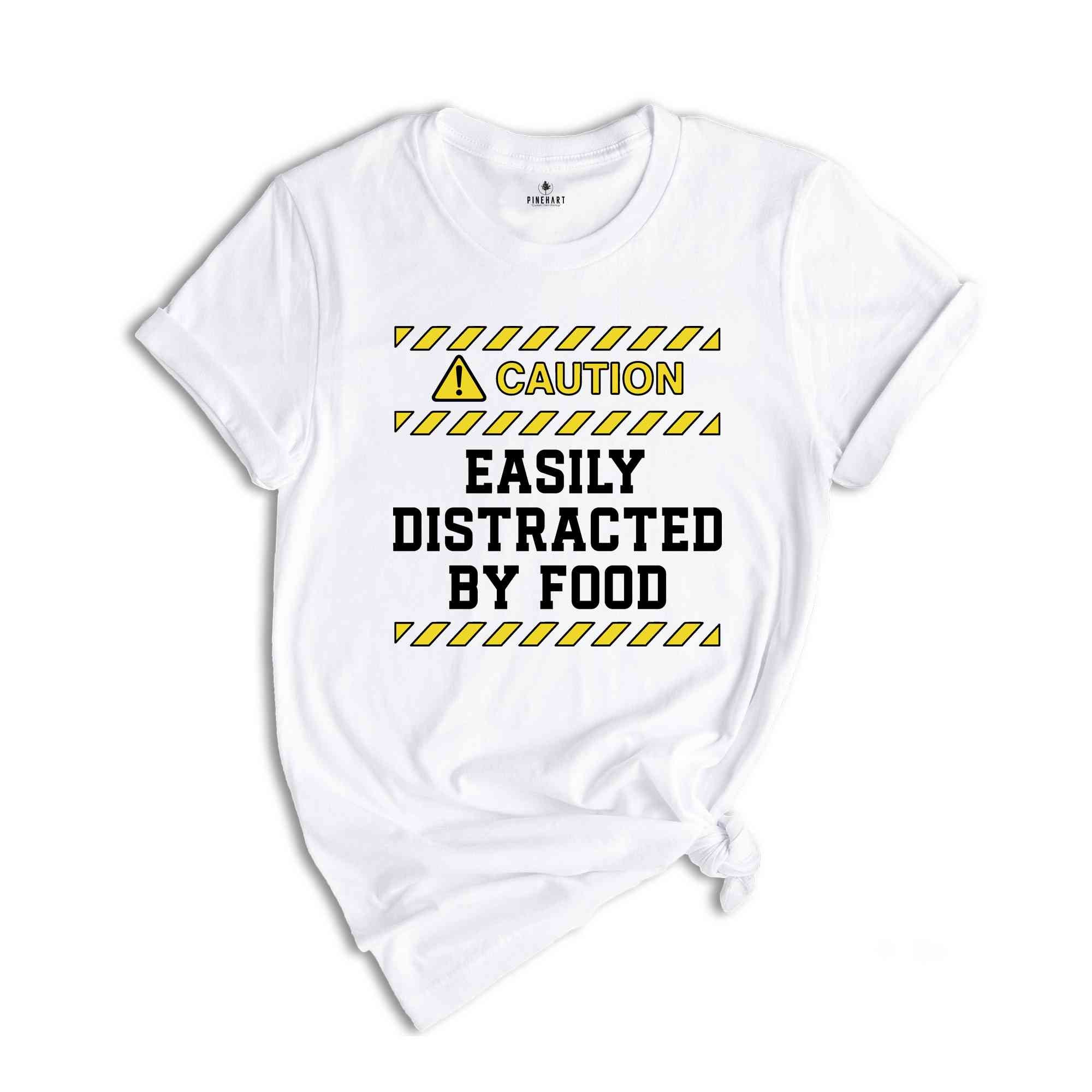 Caution Easily Distracted By Food Shirt, Easily Distracted By Food Tee, Funny Foodies Shirt, Food Lover T-Shirt, Funny Meme Shirt, Food Tee