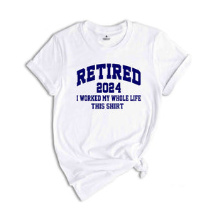 Retired 2024 Shirt, I Worked My Whole Life This Shirt, Retired Teacher Gift, Retired Women, Teacher Retirement